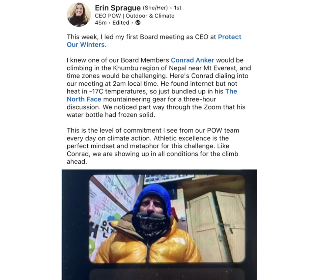 screenshot - Erin Sprague SheHer 1st Ceo Pow | Outdoor & Climate 45m. Edited This week, I led my first Board meeting as Ceo at Protect Our Winters. I knew one of our Board Members Conrad Anker would be climbing in the Khumbu region of Nepal near Mt Everes
